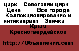 1.2) цирк : Советский цирк › Цена ­ 99 - Все города Коллекционирование и антиквариат » Значки   . Крым,Красногвардейское